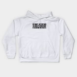 Get money - but stop once in a while to figure what it is costing you to get it Kids Hoodie